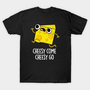 Cheesy Come Cheesy Go Cute Food Pun T-Shirt